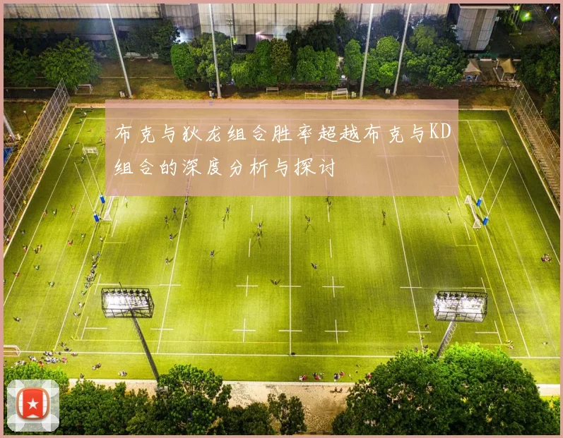 布克与狄龙组合胜率超越布克与KD组合的深度分析与探讨