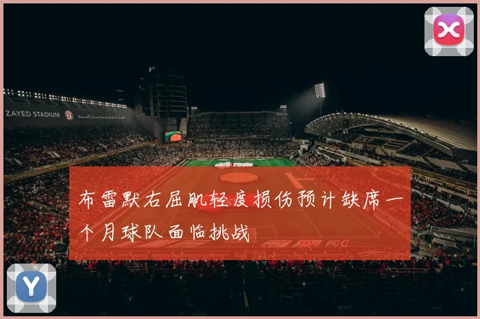 布雷默右屈肌轻度损伤预计缺席一个月球队面临挑战
