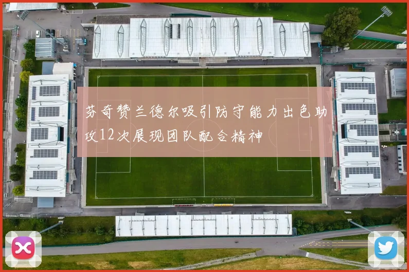 芬奇赞兰德尔吸引防守能力出色助攻12次展现团队配合精神